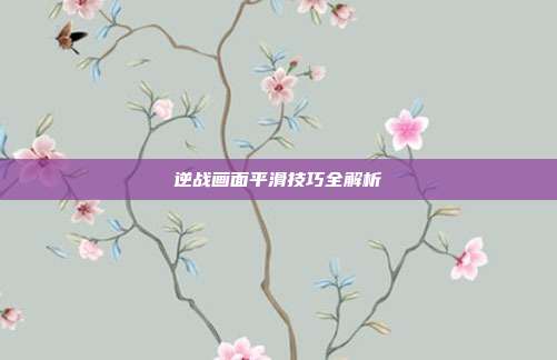 逆战画面平滑技巧全解析