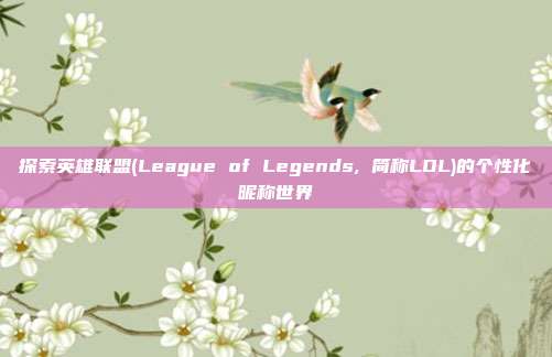 探索英雄联盟(League of Legends, 简称LOL)的个性化昵称世界
