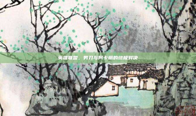 英雄联盟,男刀与阿卡丽的终极对决