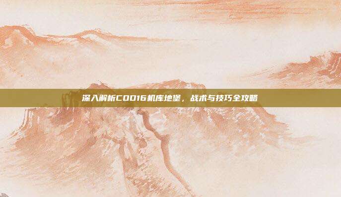 深入解析COD16机库地堡,战术与技巧全攻略