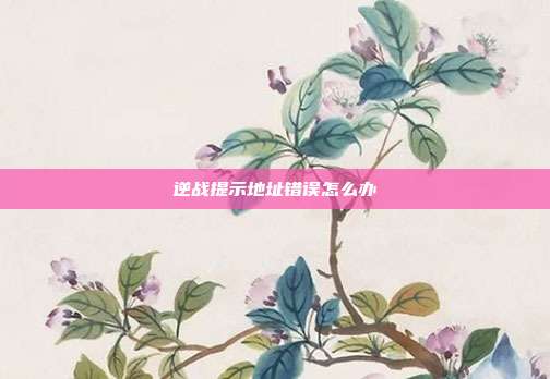 逆战提示地址错误怎么办