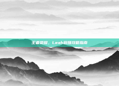 王者荣耀,Leah莉娅攻略指南