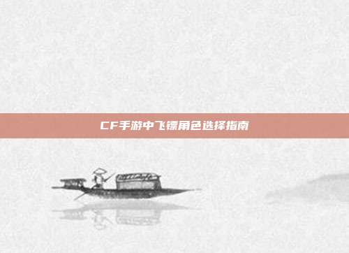 CF手游中飞镖角色选择指南