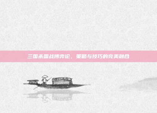 三国杀国战博弈论,策略与技巧的完美融合