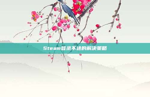 Steam登录不进的解决策略