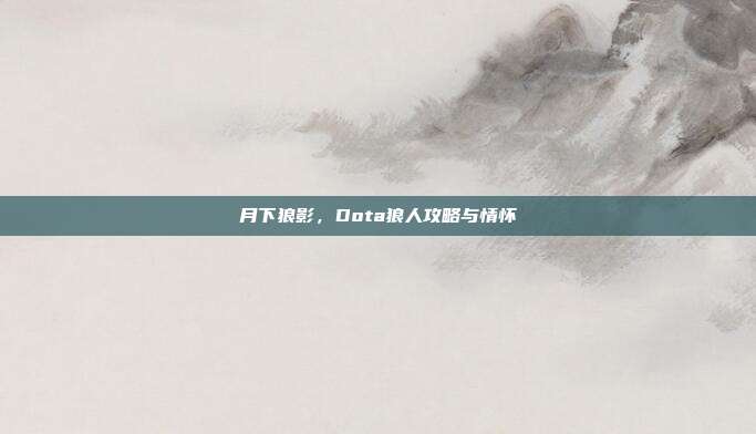 月下狼影，Dota狼人攻略与情怀