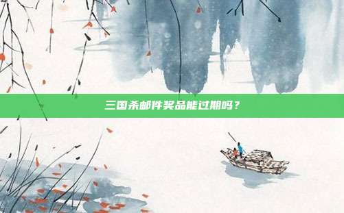 三国杀邮件奖品能过期吗?