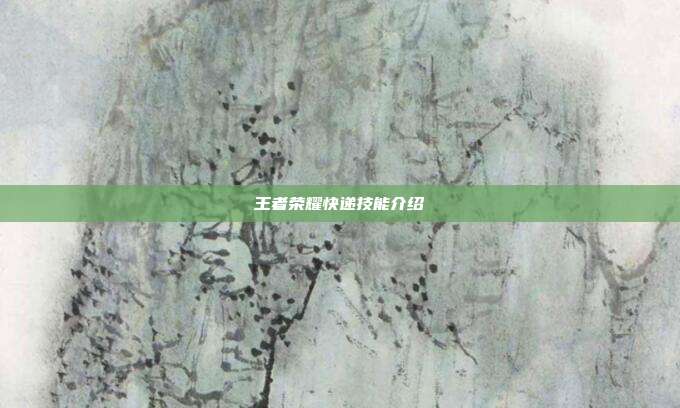 王者荣耀快递技能介绍