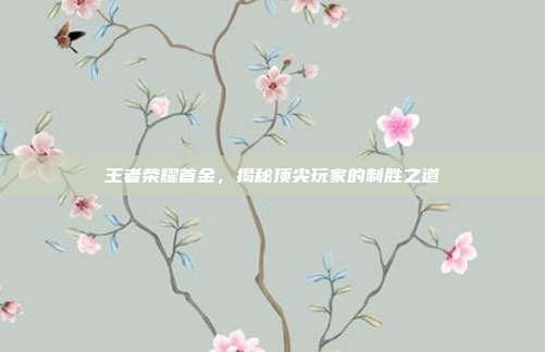 王者荣耀首金,揭秘顶尖玩家的制胜之道