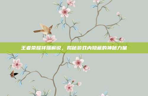 王者荣耀祥瑞解说,揭秘游戏内隐藏的神秘力量