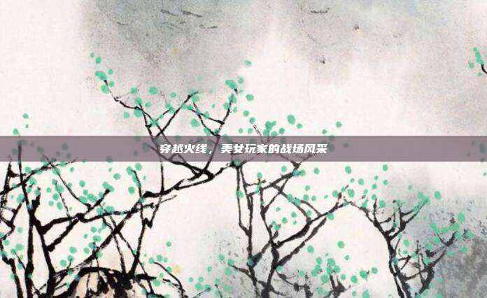 穿越火线,美女玩家的战场风采