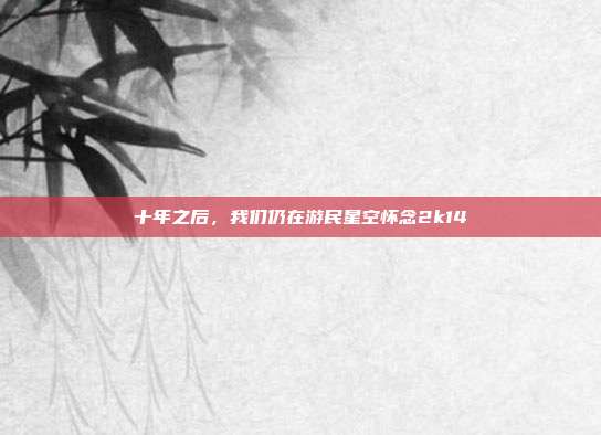 十年之后，我们仍在游民星空怀念2k14