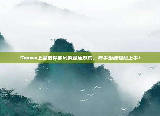 Steam上最值得尝试的酱油游戏,新手也能轻松上手!