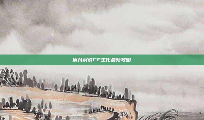博凡解说CF生化最新攻略