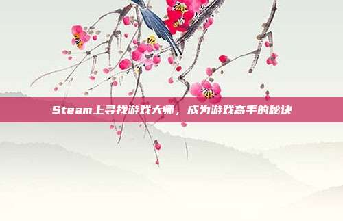 Steam上寻找游戏大师，成为游戏高手的秘诀