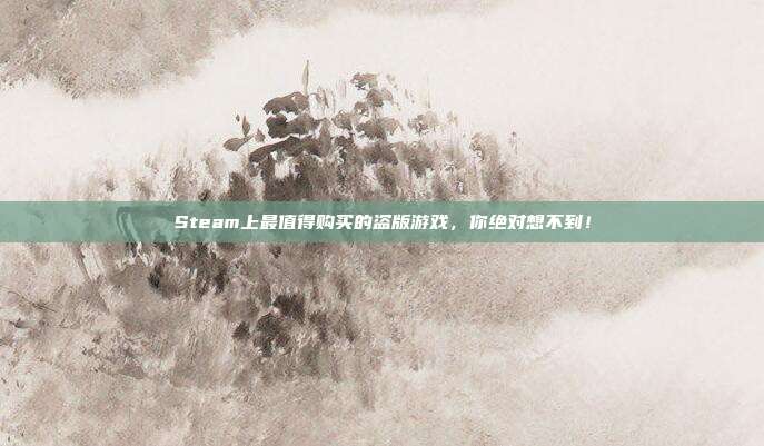 Steam上最值得购买的盗版游戏,你绝对想不到!