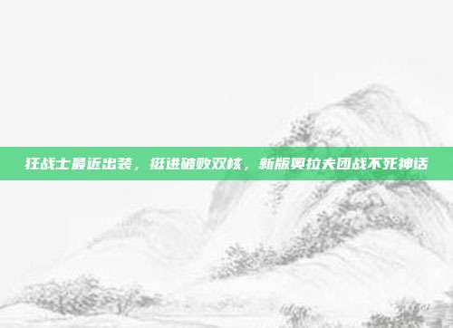 狂战士最近出装，挺进破败双核，新版奥拉夫团战不死神话
