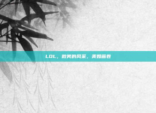 LOL,微笑的风采,美如画卷