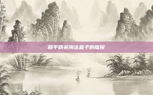 和平精英淘汰盒子的播报