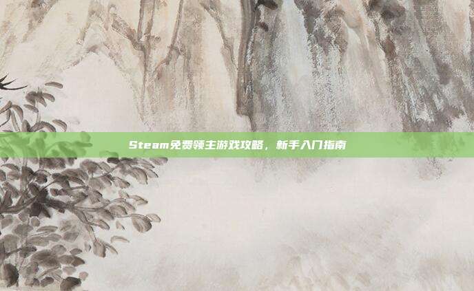 Steam免费领主游戏攻略,新手入门指南