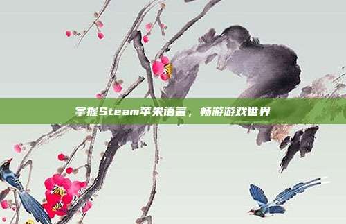 掌握Steam苹果语言,畅游游戏世界