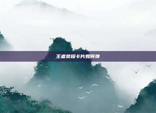 王者荣耀卡片如何弹