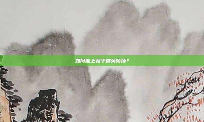 如何能上和平精英桥顶?