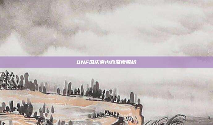 DNF国庆套内容深度解析