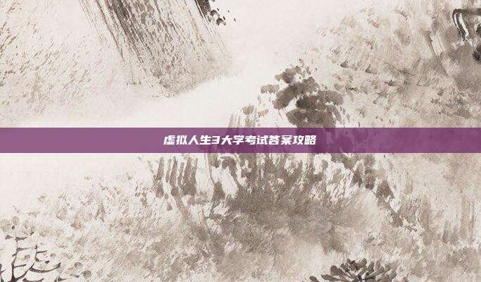 虚拟人生3大学考试答案攻略