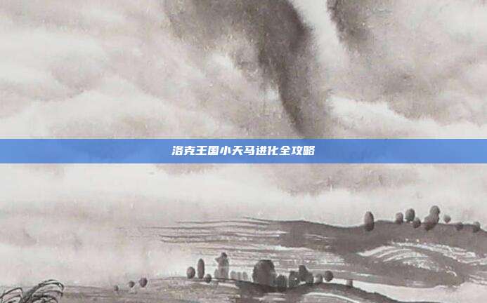 洛克王国小天马进化全攻略