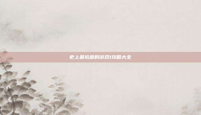 史上最坑爹的游戏1攻略大全