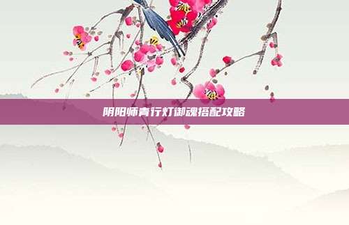 阴阳师青行灯御魂搭配攻略