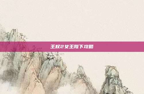 王权2女王陛下攻略