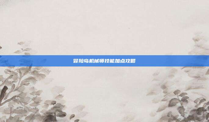 冒险岛机械师技能加点攻略