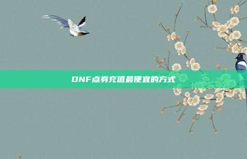 DNF点券充值最便宜的方式