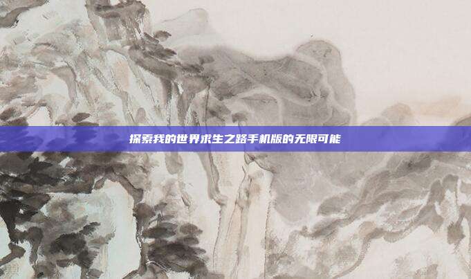 探索我的世界求生之路手机版的无限可能