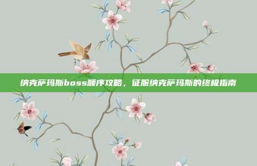 纳克萨玛斯boss顺序攻略,征服纳克萨玛斯的终极指南