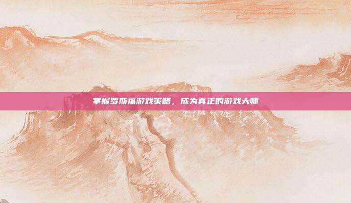 掌握罗斯福游戏策略，成为真正的游戏大师