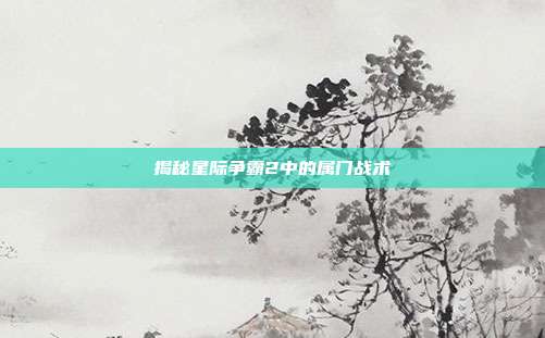 揭秘星际争霸2中的属门战术
