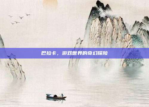 巴拉卡，游戏世界的奇幻探险