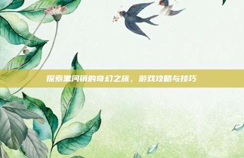 探索黑河镇的奇幻之旅,游戏攻略与技巧