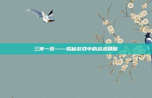 三传一反——揭秘游戏中的战术精髓