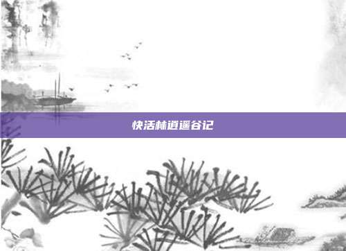 快活林逍遥谷记