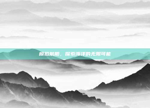 模拟航船,探索海洋的无限可能