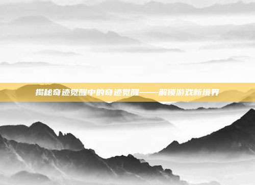 揭秘奇迹觉醒中的奇迹觉醒——解锁游戏新境界