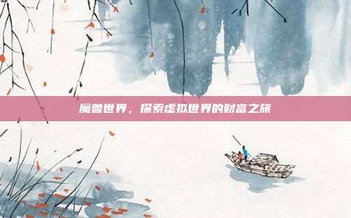 魔兽世界,探索虚拟世界的财富之旅