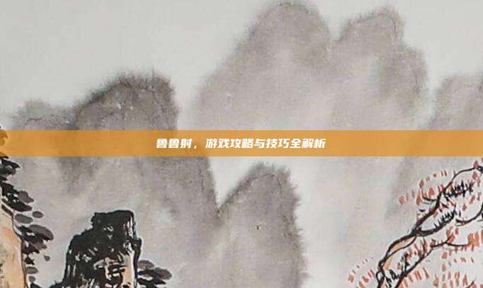 鲁鲁射,游戏攻略与技巧全解析