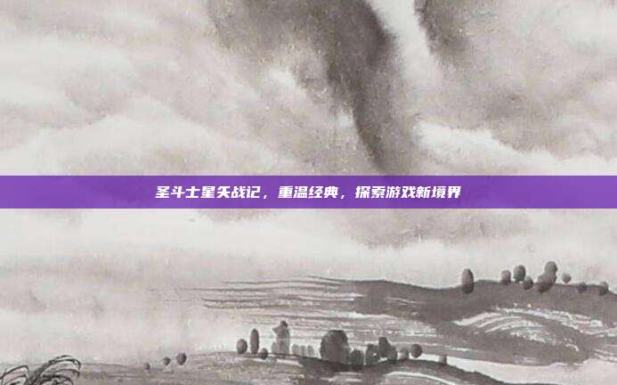 圣斗士星矢战记，重温经典，探索游戏新境界