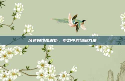 风速狗性格解析，游戏中的隐藏力量