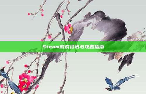 Steam游戏资讯与攻略指南
